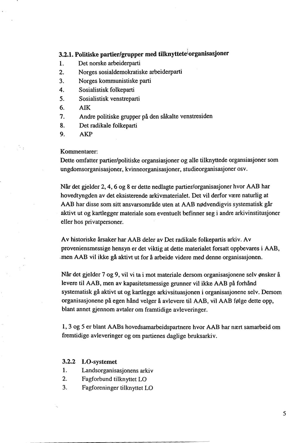 AIK Andre politiske grupper på den såkalte venstresiden Det radikale folkeparti AKP Kommentarer: Dette omfatter partier/politiske organsiasjoner og alle tilknyttede organsiasjoner som