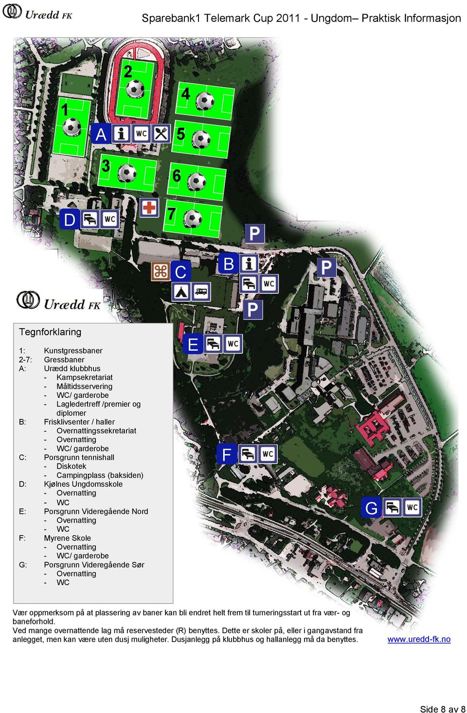 Videregående Nord - WC F: Myrene Skole - WC/ garderobe G: Porsgrunn Videregående Sør - WC E F G F Vær oppmerksom på at plassering av baner kan bli endret helt frem til turneringsstart ut fra vær- og