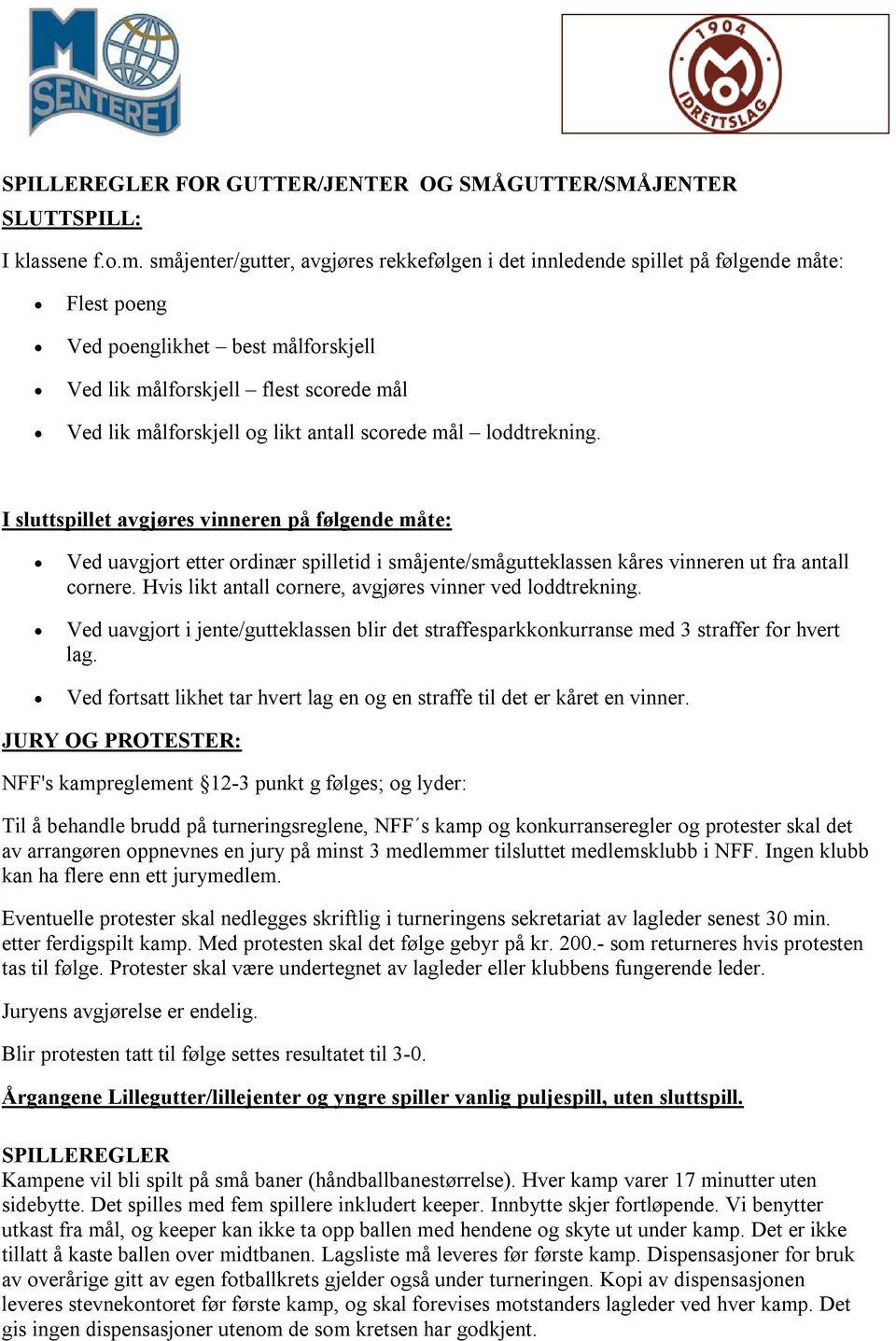 antall scorede mål loddtrekning. I sluttspillet avgjøres vinneren på følgende måte: Ved uavgjort etter ordinær spilletid i småjente/smågutteklassen kåres vinneren ut fra antall cornere.