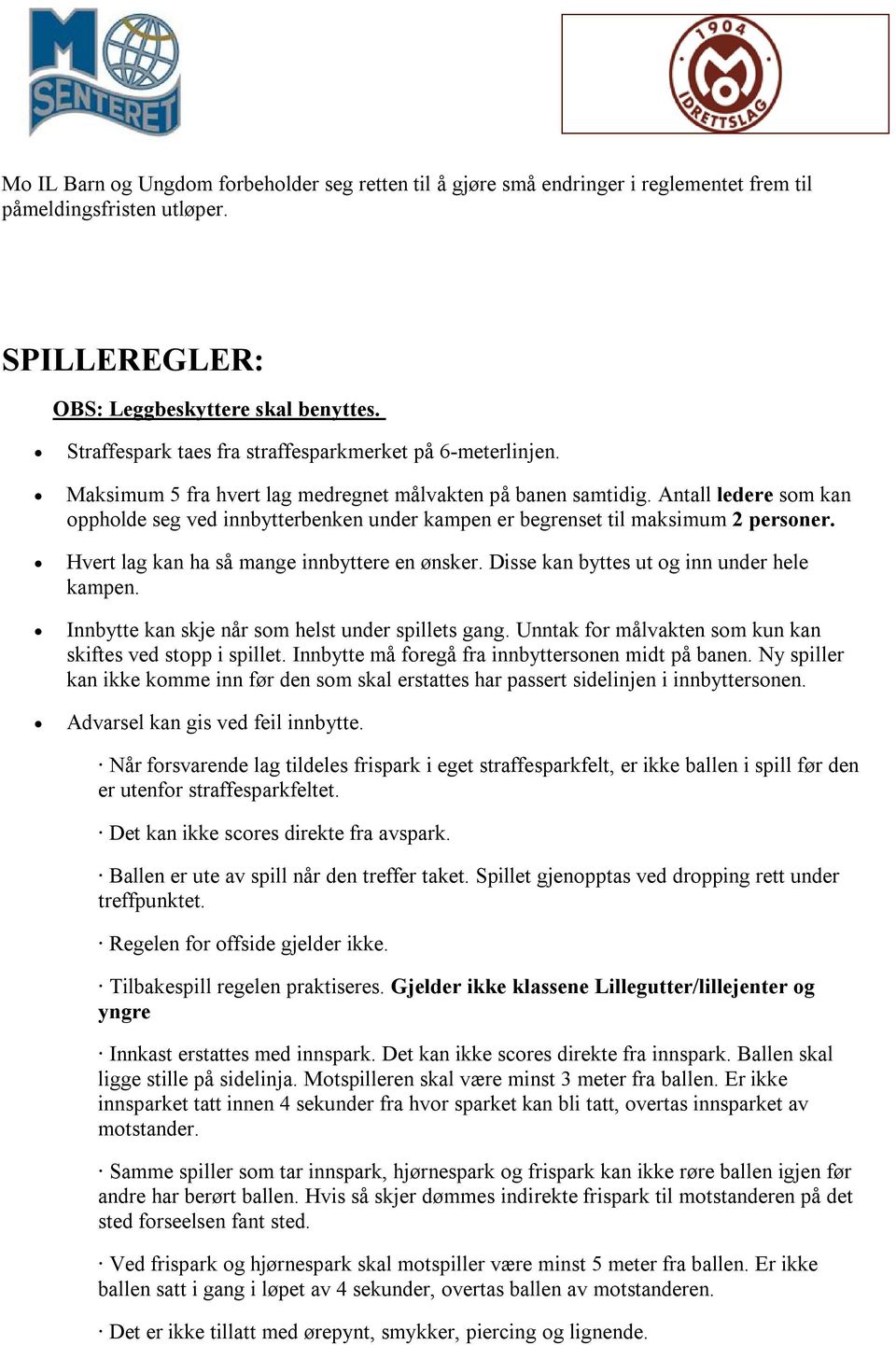 Antall ledere som kan oppholde seg ved innbytterbenken under kampen er begrenset til maksimum 2 personer. Hvert lag kan ha så mange innbyttere en ønsker. Disse kan byttes ut og inn under hele kampen.