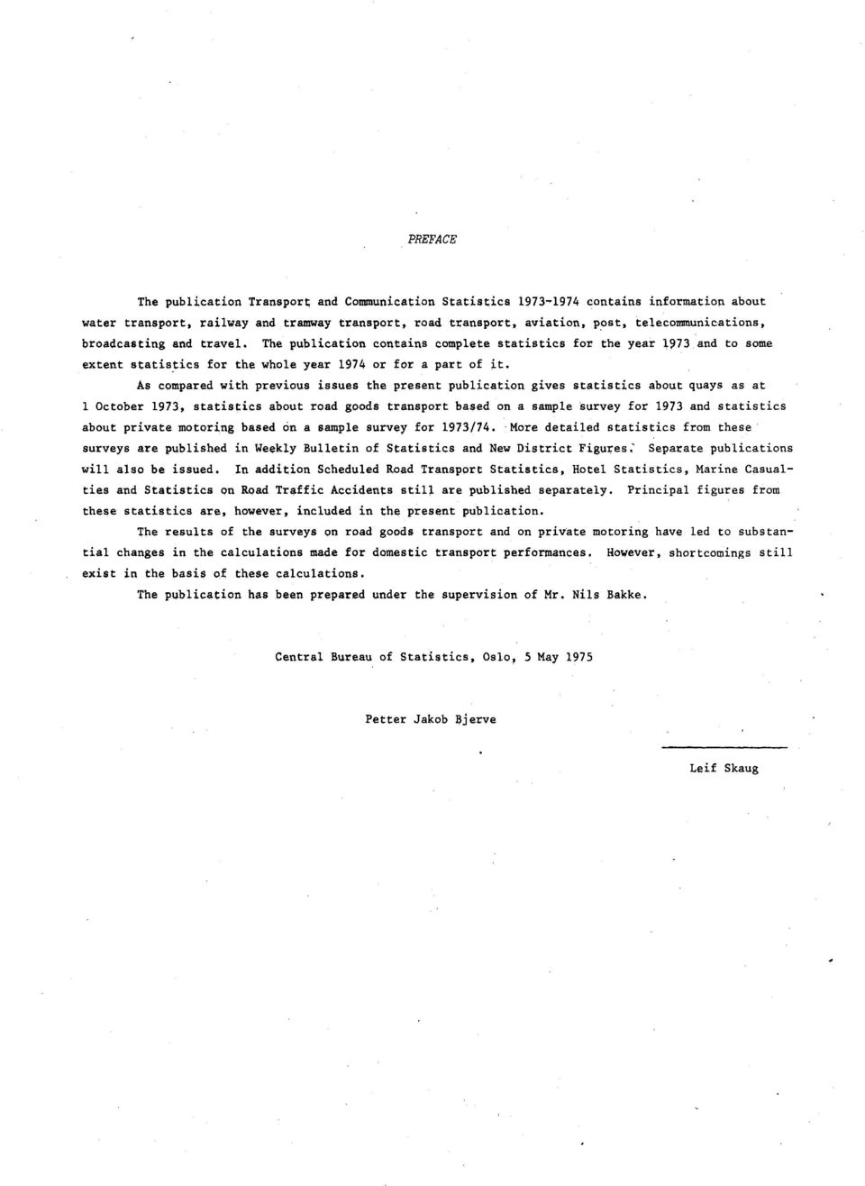 As compared with previous issues the present publication gives statistics about quays as at 1 October 1973, statistics about road goods transport based on a sample survey for 1973 and statistics