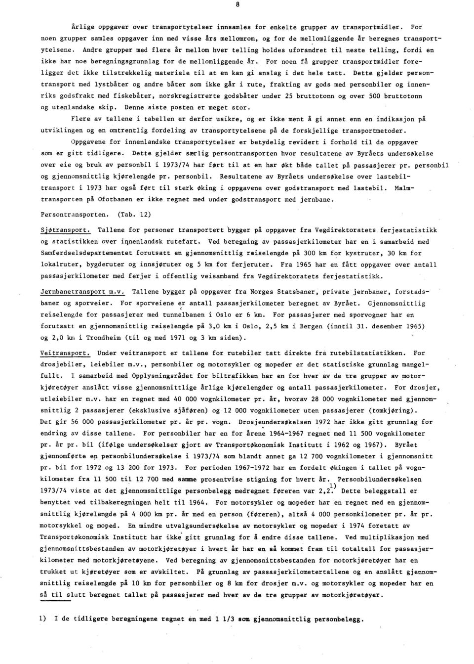 Andre grupper med flere år mellom hver telling holdes uforandret til neste telling, fordi en ikke har noe beregningsgrunnlag for de mellomliggende år.