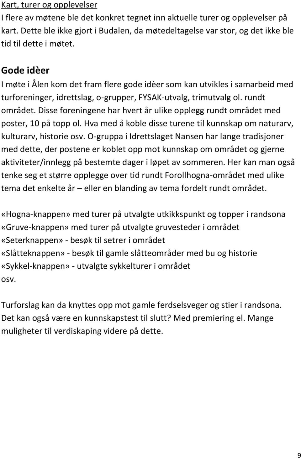 Gode idèer I møte i Ålen kom det fram flere gode idèer som kan utvikles i samarbeid med turforeninger, idrettslag, o-grupper, FYSAK-utvalg, trimutvalg ol. rundt området.