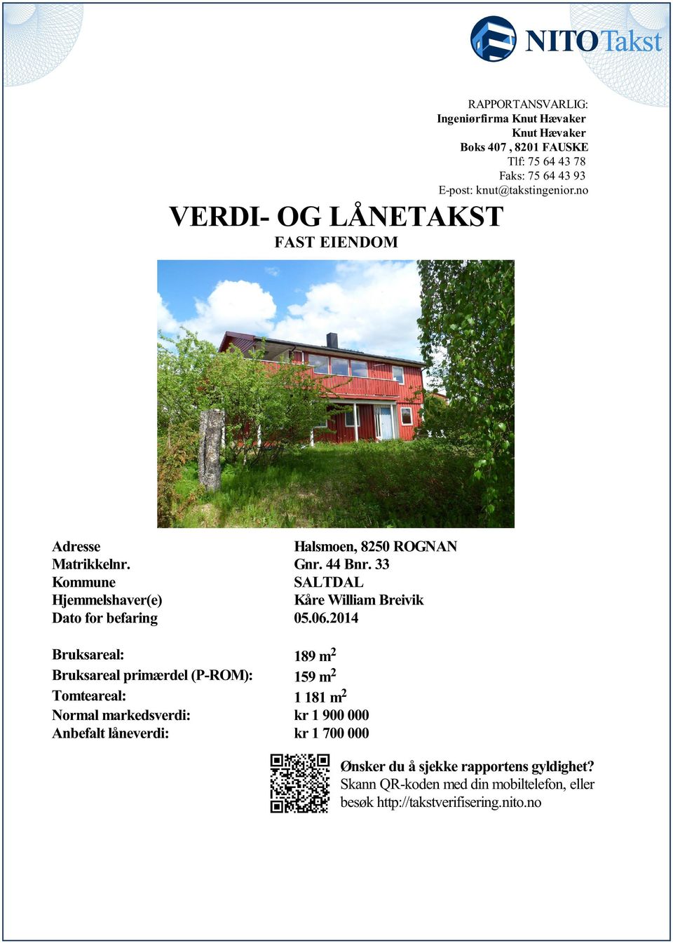 William Breivik Dato for befaring 05062014 Bruksareal: 189 m 2 Bruksareal primærdel (P-ROM): 159 m 2 Tomteareal: 1 181 m 2 Normal