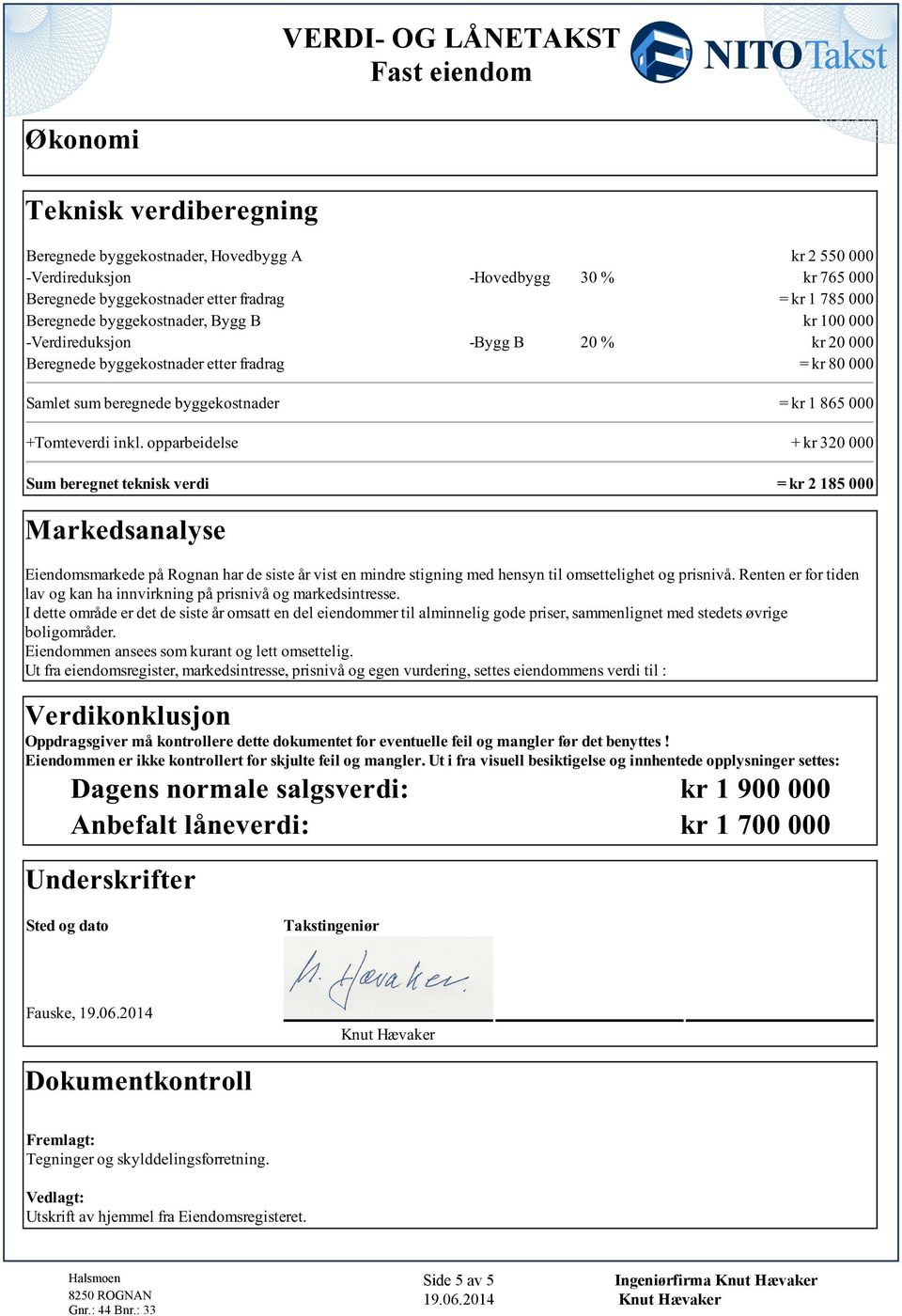 inkl opparbeidelse + kr 320 000 Sum beregnet teknisk verdi = kr 2 185 000 Markedsanalyse Eiendomsmarkede på Rognan har de siste år vist en mindre stigning med hensyn til omsettelighet og prisnivå