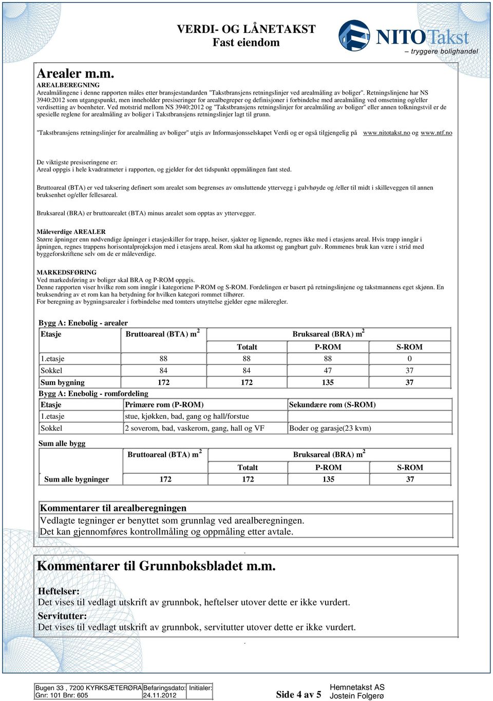 retningslinjer for arealmåling av boliger" eller annen tolkningstvil er de spesielle reglene for arealmåling av boliger i Takstbransjens retningslinjer lagt til grunn "Takstbransjens retningslinjer