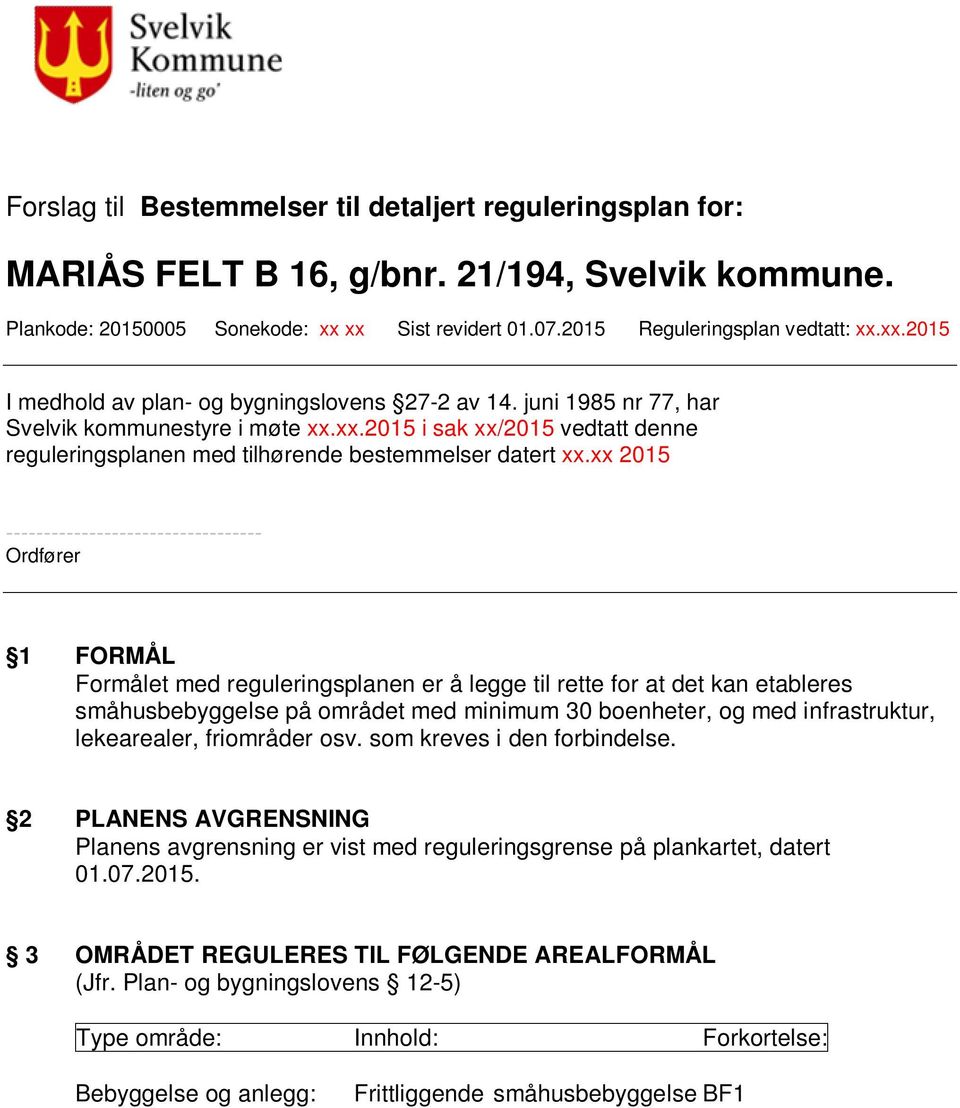 xx 2015 ---------------------------------- Ordfører 1 FORMÅL Formålet med reguleringsplanen er å legge til rette for at det kan etableres småhusbebyggelse på området med minimum 30 boenheter, og med