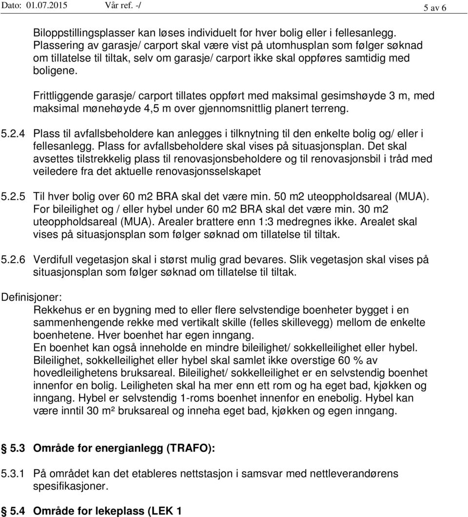 Frittliggende garasje/ carport tillates oppført med maksimal gesimshøyde 3 m, med maksimal mønehøyde 4,5 m over gjennomsnittlig planert terreng. 5.2.