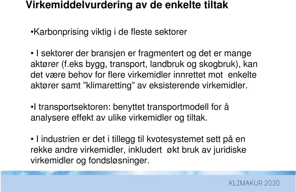 eks bygg, transport, landbruk og skogbruk), kan det være behov for flere virkemidler innrettet mot enkelte aktører samt klimaretting av