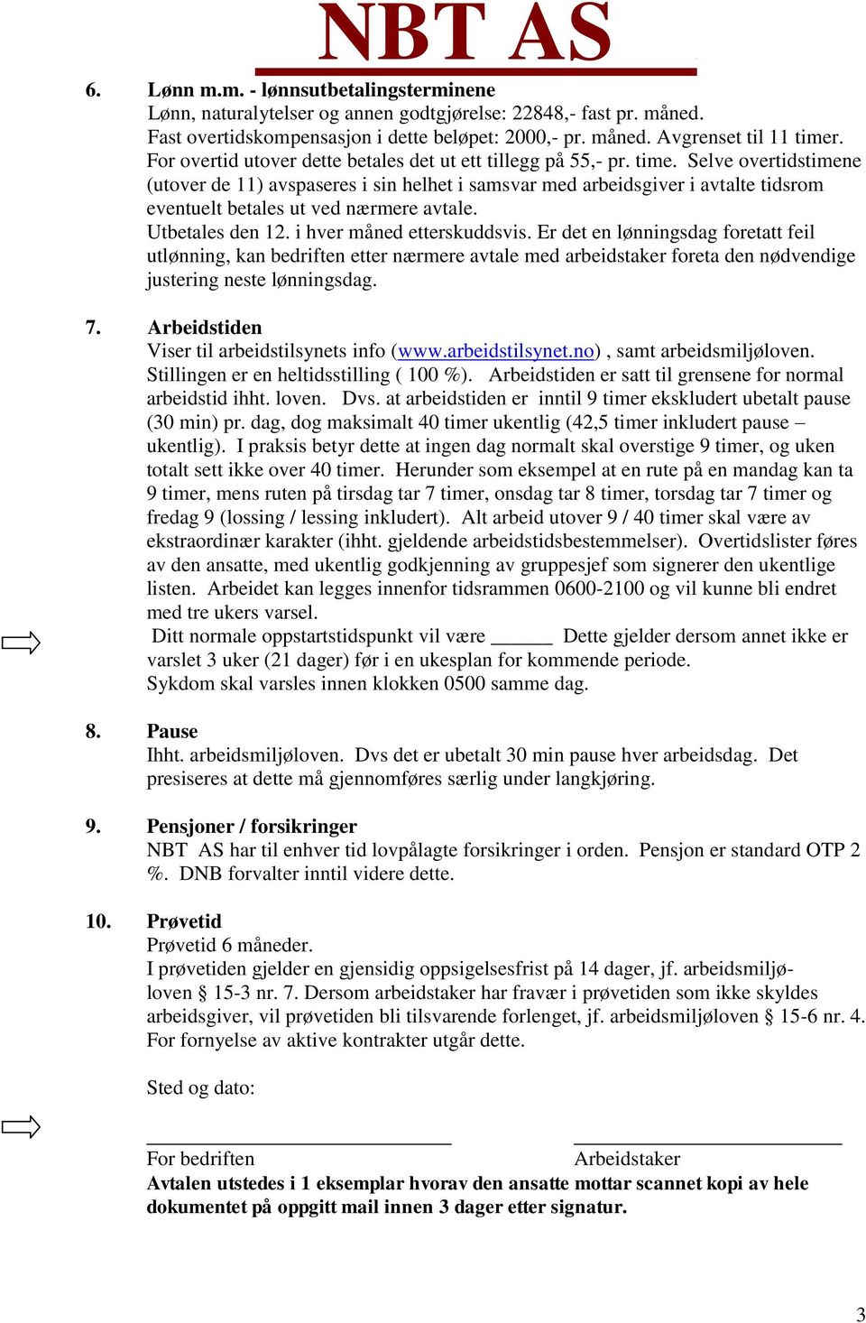 Selve overtidstimene (utover de 11) avspaseres i sin helhet i samsvar med arbeidsgiver i avtalte tidsrom eventuelt betales ut ved nærmere avtale. Utbetales den 12. i hver måned etterskuddsvis.