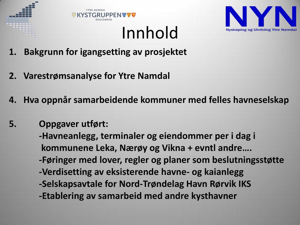 Oppgaver utført: -Havneanlegg, terminaler og eiendommer per i dag i kommunene Leka, Nærøy og Vikna + evntl andre.