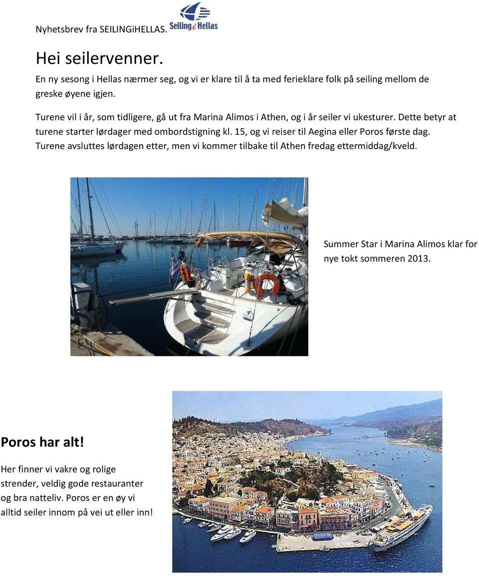 15, og vi reiser til Aegina eller Poros første dag. Turene avsluttes lørdagen etter, men vi kommer tilbake til Athen fredag ettermiddag/kveld.