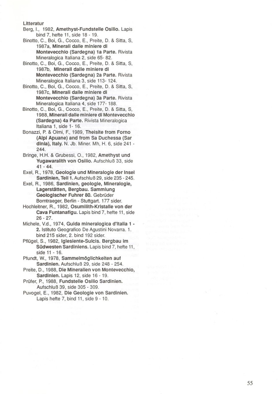 & Sitta, S, 1987b, MIneralI daue minlere dl Montevecchlo (Sardegna) 2a Parte. Rivista Mineralogica Italiana 3, side 113-124. Binotto, C., Boi, G., Cocco, E., Preite, D. & Sitta, S, 1987c, Mineral!