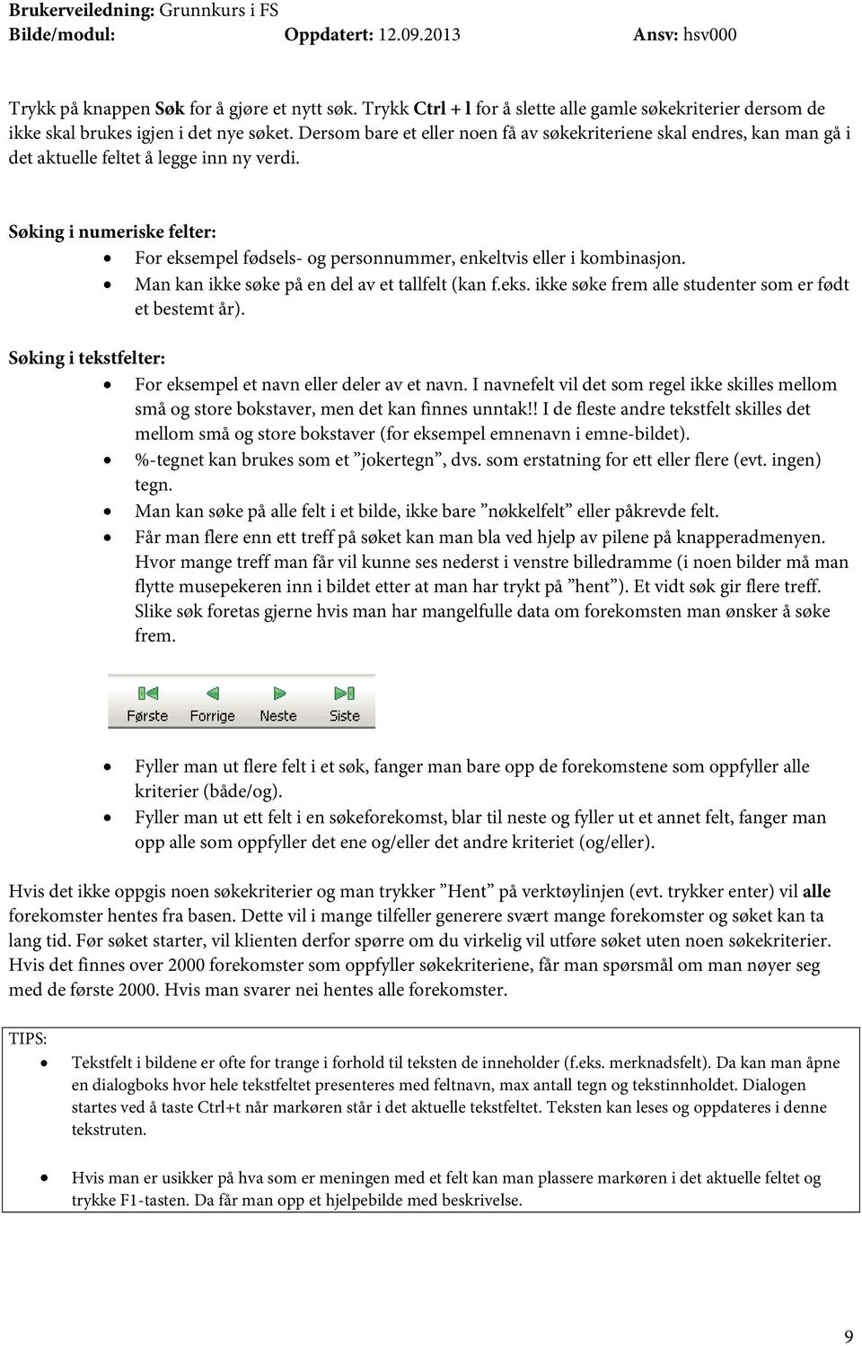 Søking i numeriske felter: For eksempel fødsels- og personnummer, enkeltvis eller i kombinasjon. Man kan ikke søke på en del av et tallfelt (kan f.eks. ikke søke frem alle studenter som er født et bestemt år).