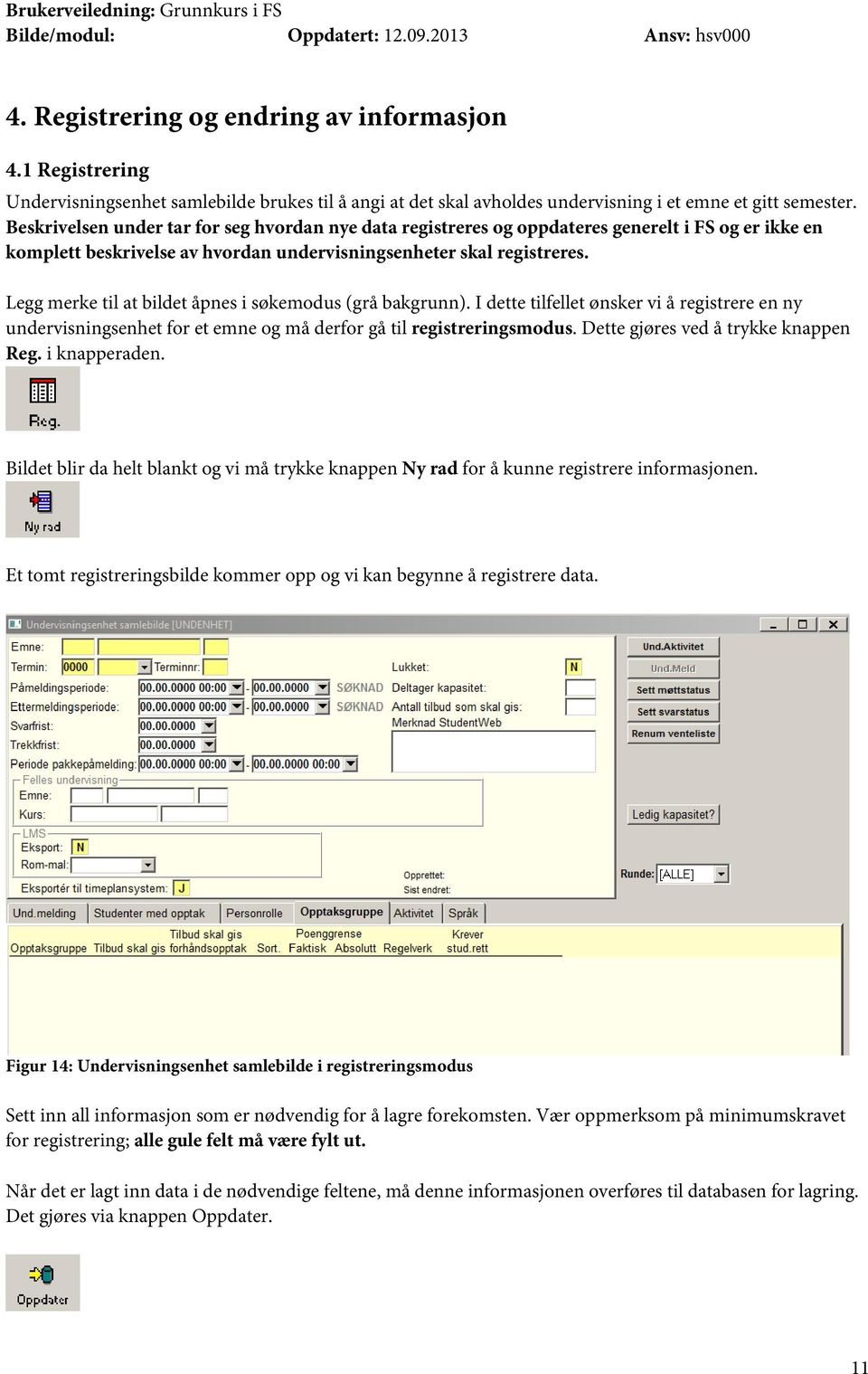 Legg merke til at bildet åpnes i søkemodus (grå bakgrunn). I dette tilfellet ønsker vi å registrere en ny undervisningsenhet for et emne og må derfor gå til registreringsmodus.