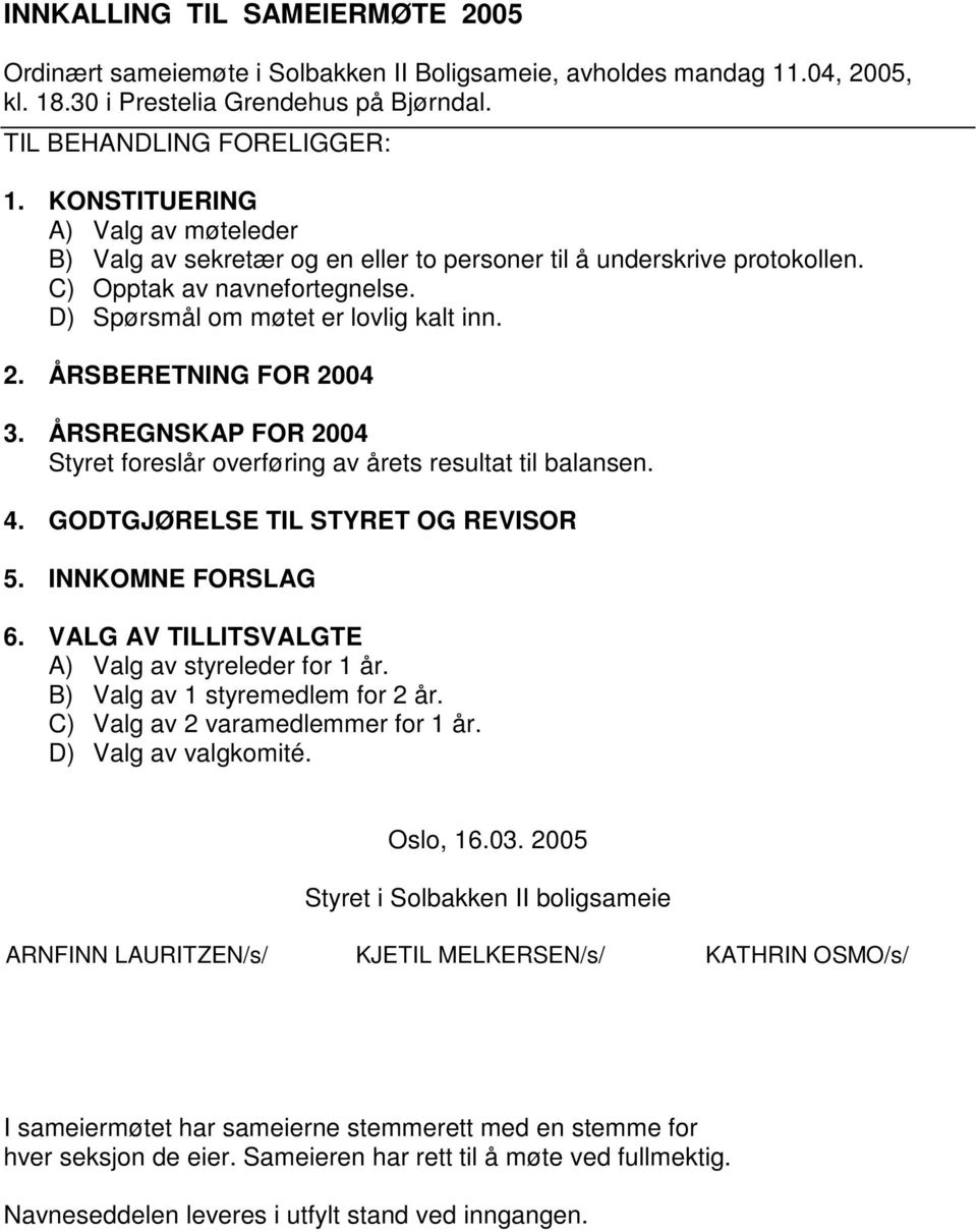 ÅRSBERETNING FOR 2004 3. ÅRSREGNSKAP FOR 2004 Styret foreslår overføring av årets resultat til balansen. 4. GODTGJØRELSE TIL STYRET OG REVISOR 5. INNKOMNE FORSLAG 6.