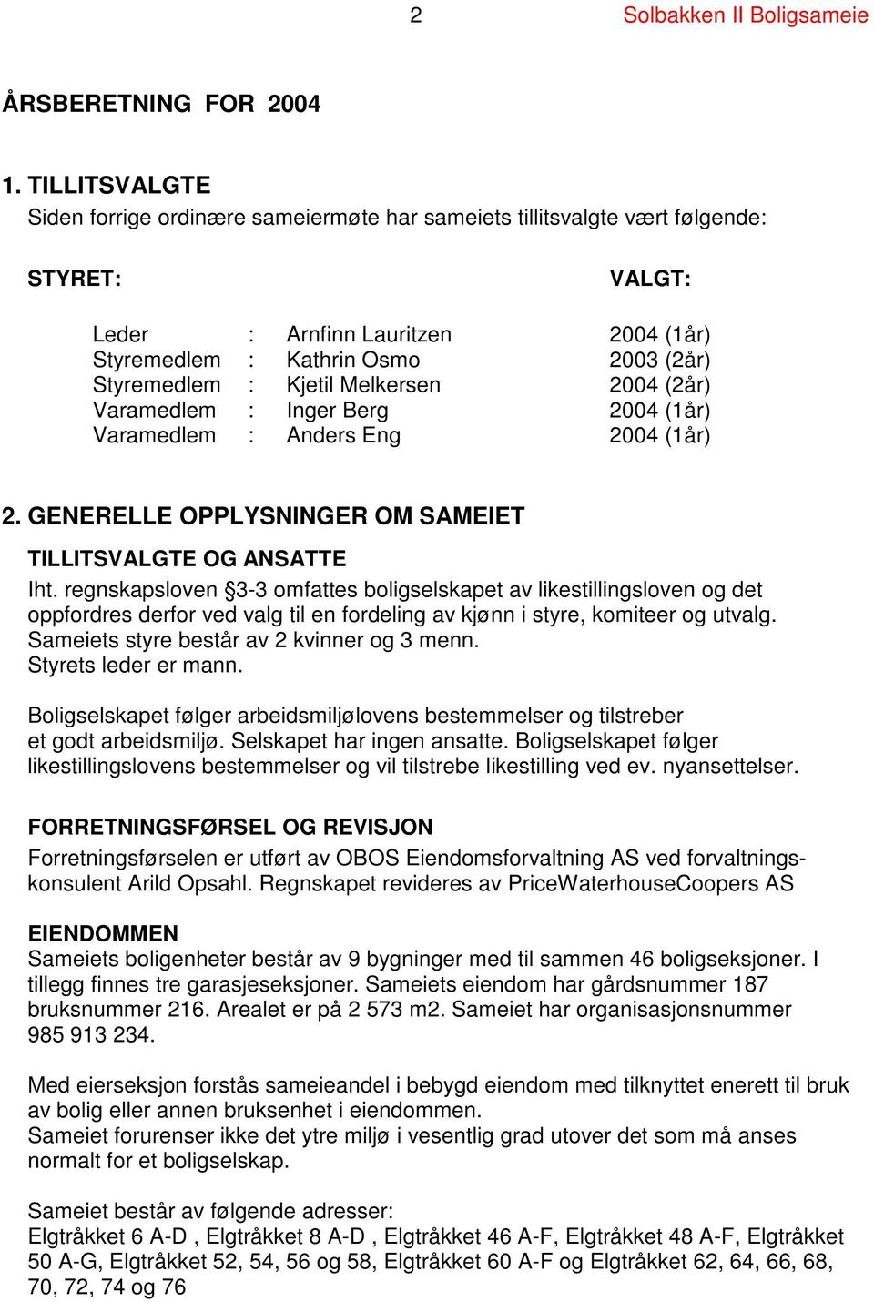 Kjetil Melkersen 2004 (2år) Varamedlem : Inger Berg 2004 (1år) Varamedlem : Anders Eng 2004 (1år) 2. GENERELLE OPPLYSNINGER OM SAMEIET TILLITSVALGTE OG ANSATTE Iht.