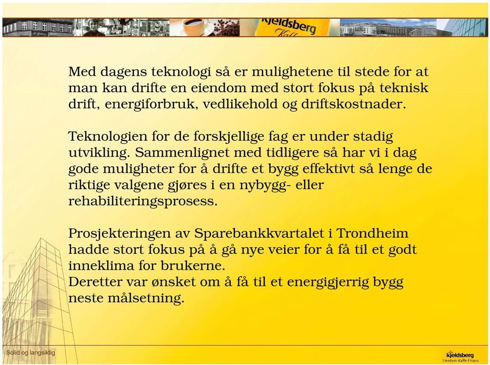 Sammenlignet med tidligere så har vi i dag gode muligheter for å drifte et bygg effektivt så lenge de riktige valgene gjøres i en nybygg- eller