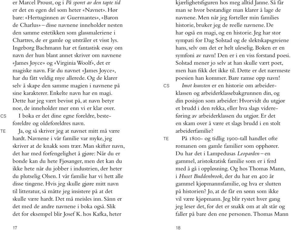 Ingeborg Bachmann har et fantastisk essay om navn der hun blant annet skriver om navnene «James Joyce» og «Virginia Woolf», det er magiske navn.