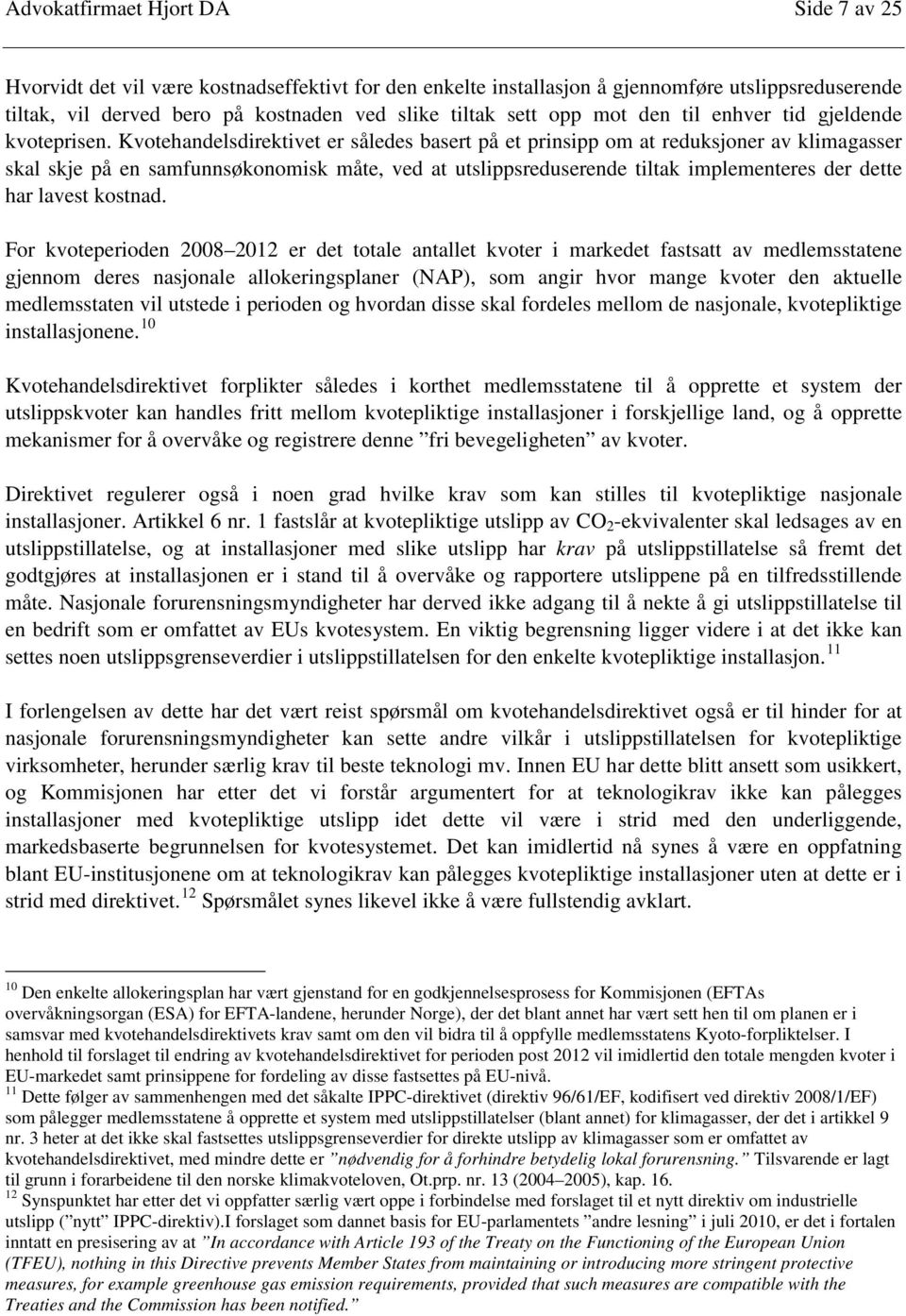 Kvotehandelsdirektivet er således basert på et prinsipp om at reduksjoner av klimagasser skal skje på en samfunnsøkonomisk måte, ved at utslippsreduserende tiltak implementeres der dette har lavest