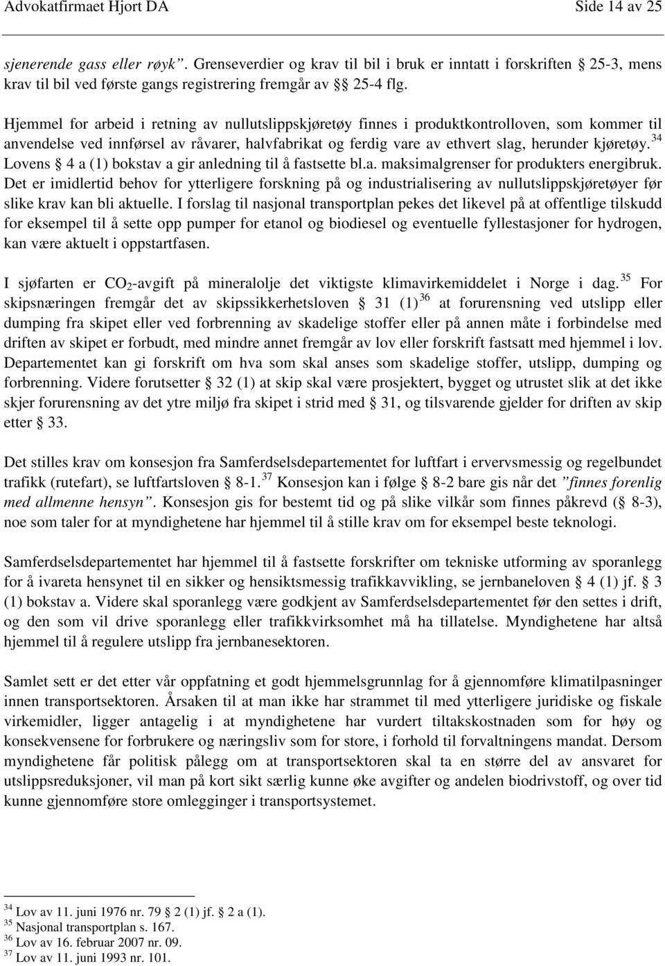 Hjemmel for arbeid i retning av nullutslippskjøretøy finnes i produktkontrolloven, som kommer til anvendelse ved innførsel av råvarer, halvfabrikat og ferdig vare av ethvert slag, herunder kjøretøy.