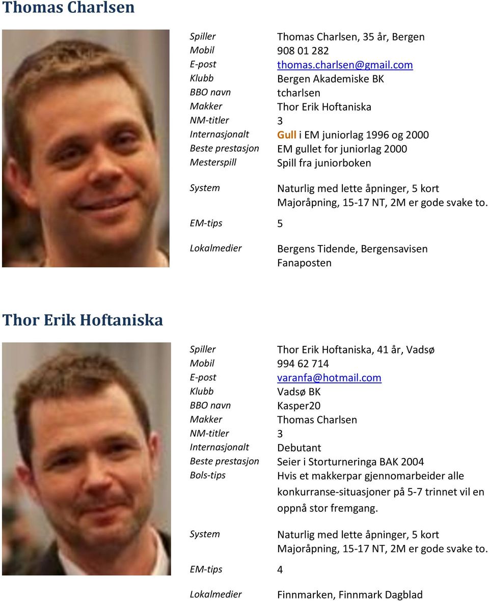 juniorboken EM-tips 5 Majoråpning, 15-17 NT, 2M er gode svake to. Fanaposten Thor Erik Hoftaniska Thor Erik Hoftaniska, 41 år, Vadsø Mobil 994 62 714 varanfa@hotmail.