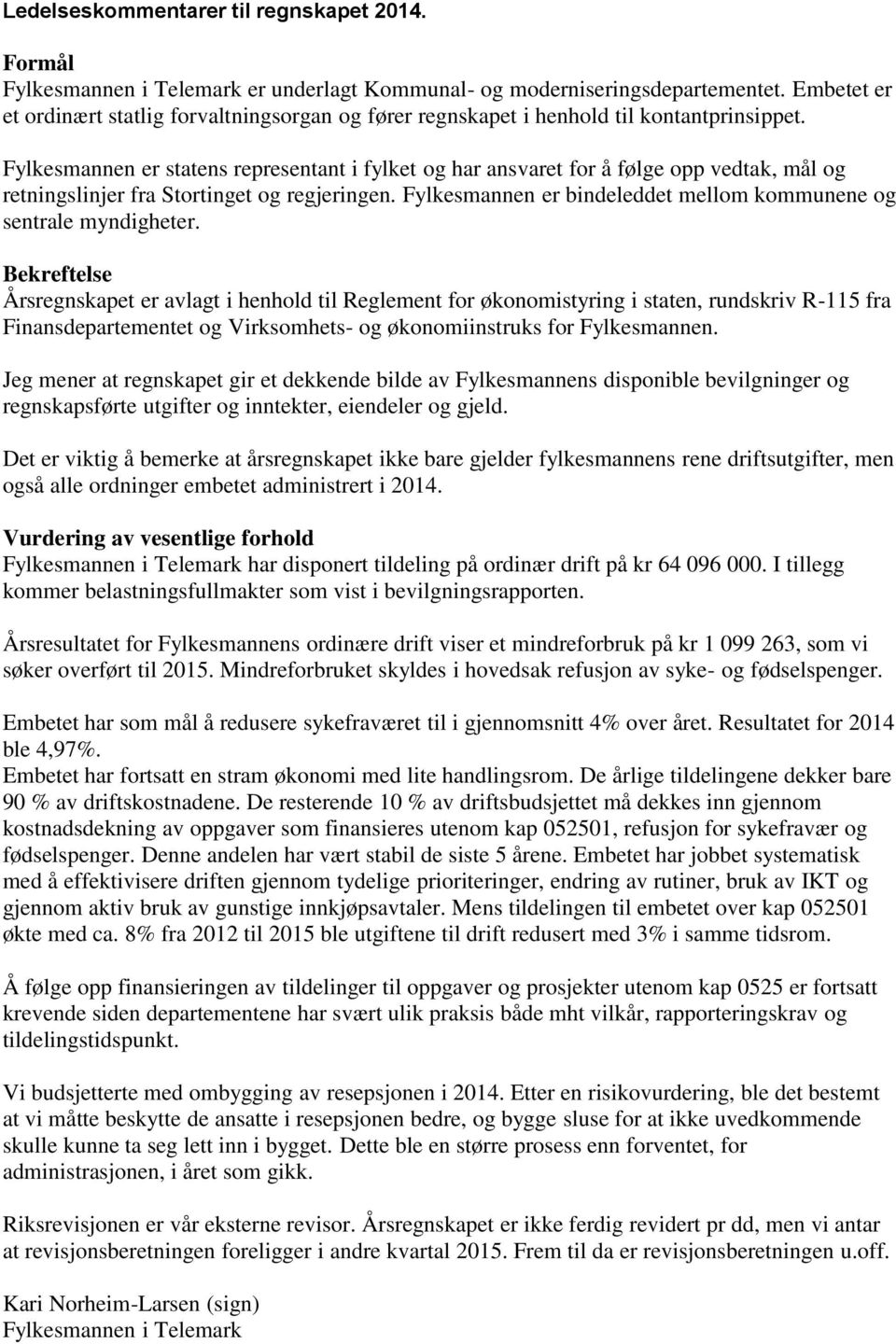 Fylkesmannen er statens representant i fylket og har ansvaret for å følge opp vedtak, mål og retningslinjer fra Stortinget og regjeringen.