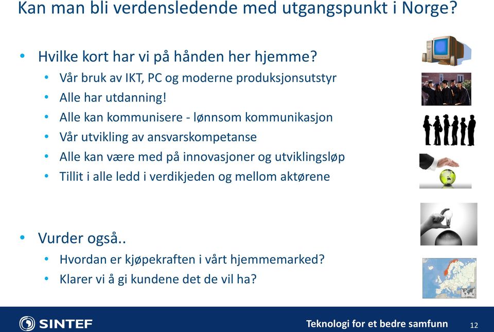 Alle kan kommunisere - lønnsom kommunikasjon Vår utvikling av ansvarskompetanse Alle kan være med på