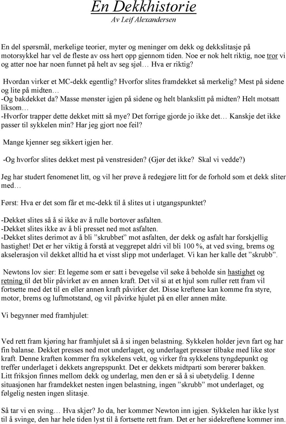 Mest på sidene og lite på midten -Og bakdekket da? Masse mønster igjen på sidene og helt blankslitt på midten? Helt motsatt liksom -Hvorfor trapper dette dekket mitt så mye?