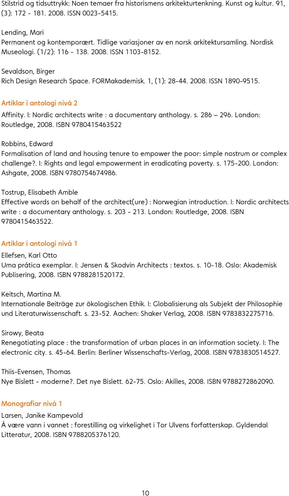 Artiklar i antologi nivå 2 Affinity. I: Nordic architects write : a documentary anthology. s. 286 296. London: Routledge, 2008.