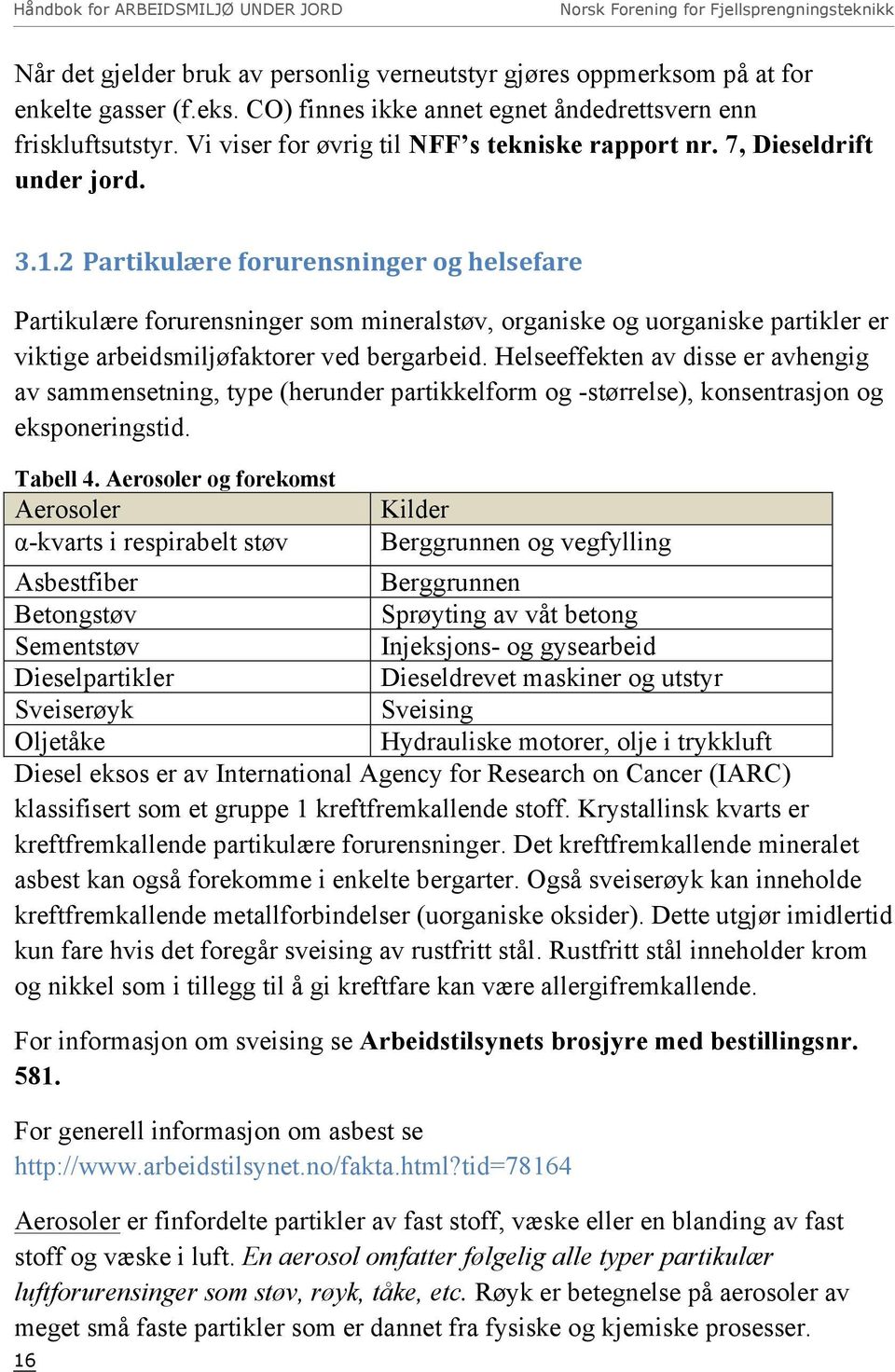 2 Partikulære forurensninger og helsefare Partikulære forurensninger som mineralstøv, organiske og uorganiske partikler er viktige arbeidsmiljøfaktorer ved bergarbeid.