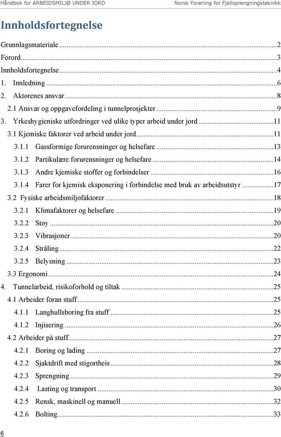 .. 14 3.1.3 Andre kjemiske stoffer og forbindelser... 16 3.1.4 Farer for kjemisk eksponering i forbindelse med bruk av arbeidsutstyr... 17 3.2 Fysiske arbeidsmiljøfaktorer... 18 3.2.1 Klimafaktorer og helsefare.