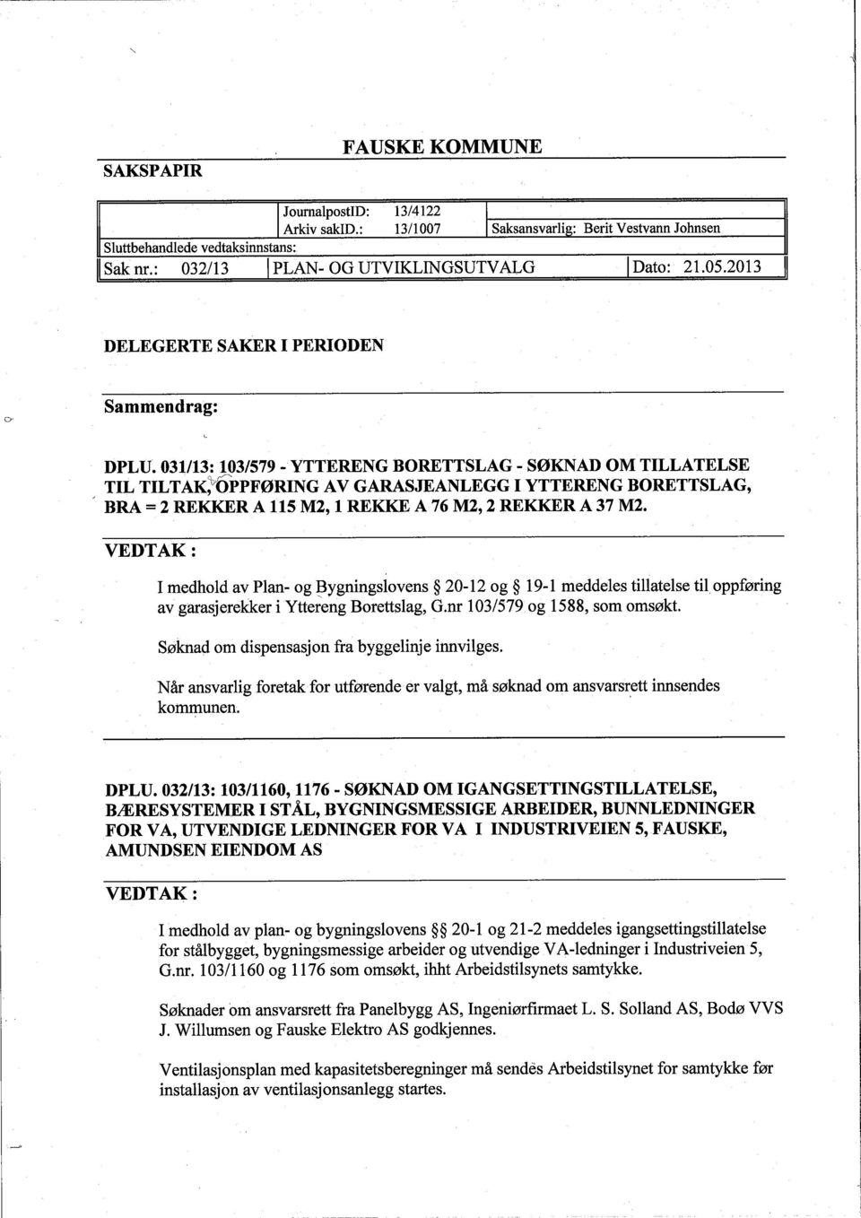 031113: 103/579 - YTTERENG BORETTSLAG - SØKNAD OM TILLATELSE TIL TILTAK;UPPFØRING AV GARASJEANLEGG I YTTERENG BORETTSLAG, BRA = 2 REKKER A 115 M2, 1 REKKE A 76 M2, 2 REKKR A 37 M2.