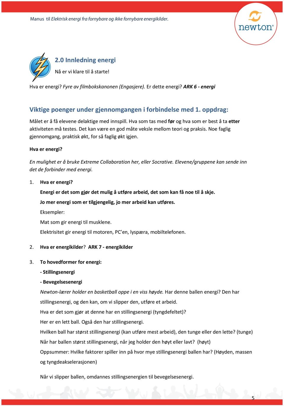 Noe faglig gjennomgang, praktisk økt, for så faglig økt igjen. Hva er energi? En mulighet er å bruke Extreme Collaboration her, eller Socrative.