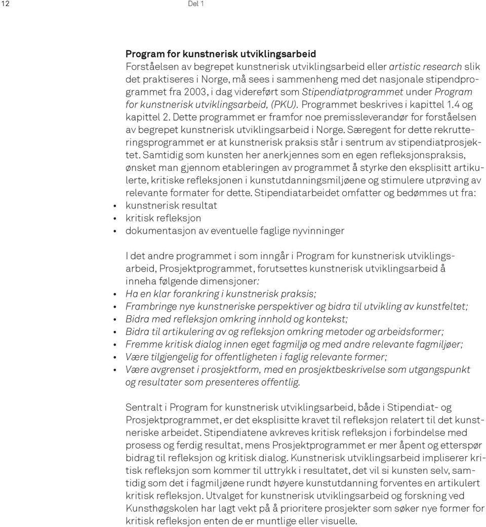 Dette programmet er framfor noe premissleverandør for forståelsen av begrepet kunstnerisk utviklingsarbeid i Norge.