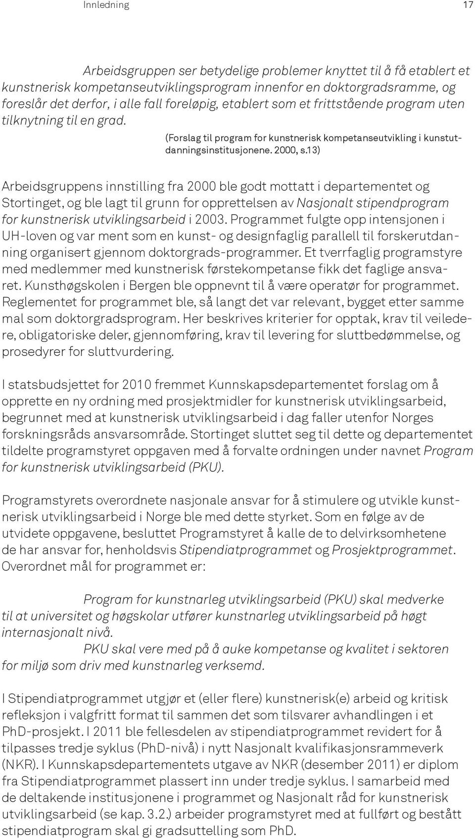 13) Arbeidsgruppens innstilling fra 2000 ble godt mottatt i departementet og Stortinget, og ble lagt til grunn for opprettelsen av Nasjonalt stipendprogram for kunstnerisk utviklingsarbeid i 2003.