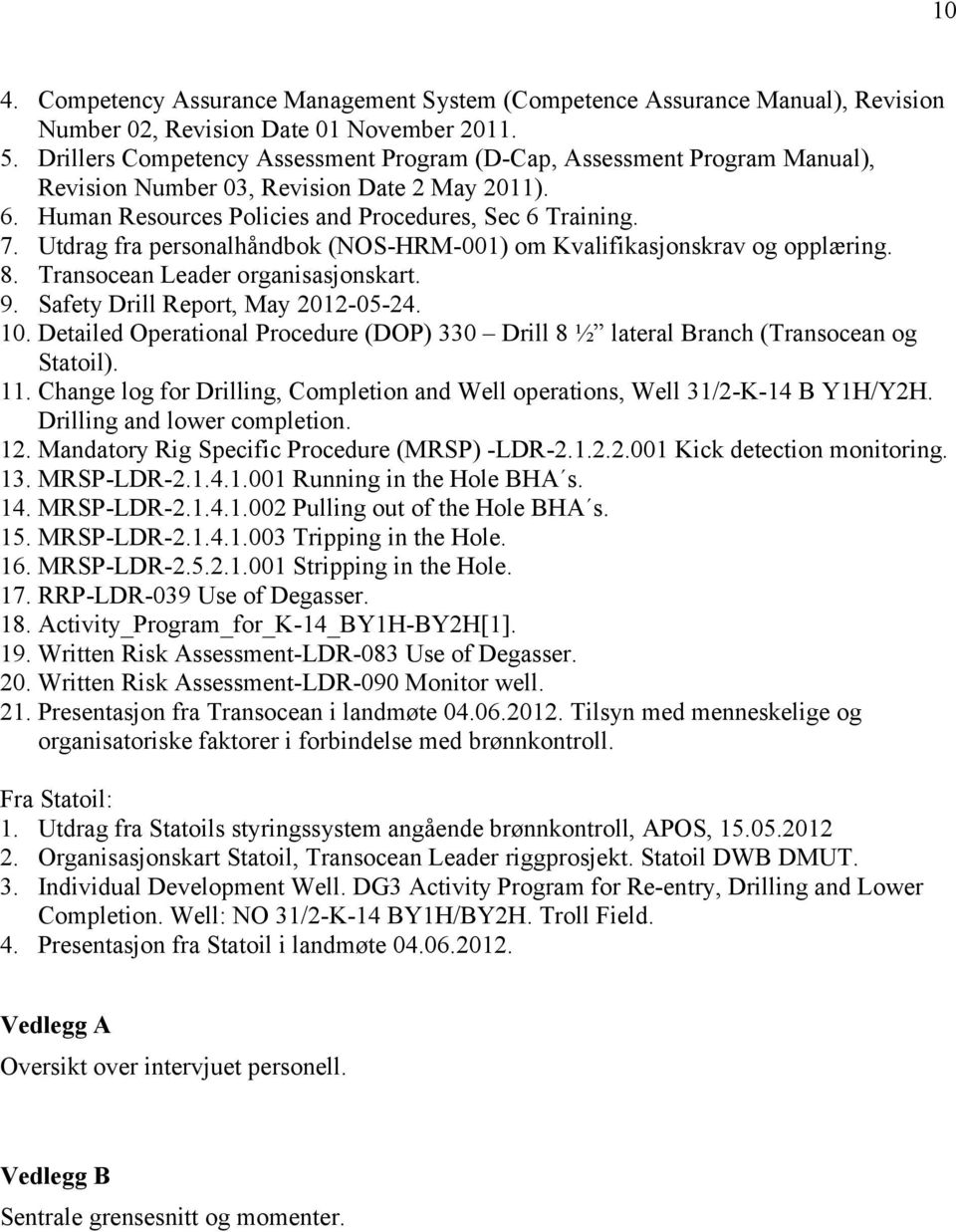 Utdrag fra personalhåndbok (NOS-HRM-001) om Kvalifikasjonskrav og opplæring. 8. Transocean Leader organisasjonskart. 9. Safety Drill Report, May 2012-05-24. 10.