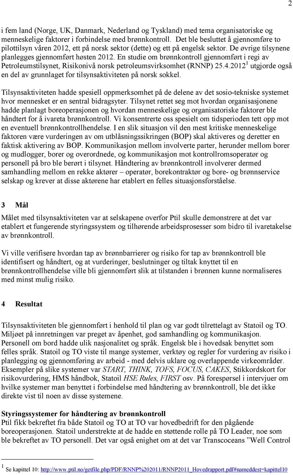 En studie om brønnkontroll gjennomført i regi av Petroleumstilsynet, Risikonivå norsk petroleumsvirksomhet (RNNP) 25.4.2012 1 utgjorde også en del av grunnlaget for tilsynsaktiviteten på norsk sokkel.