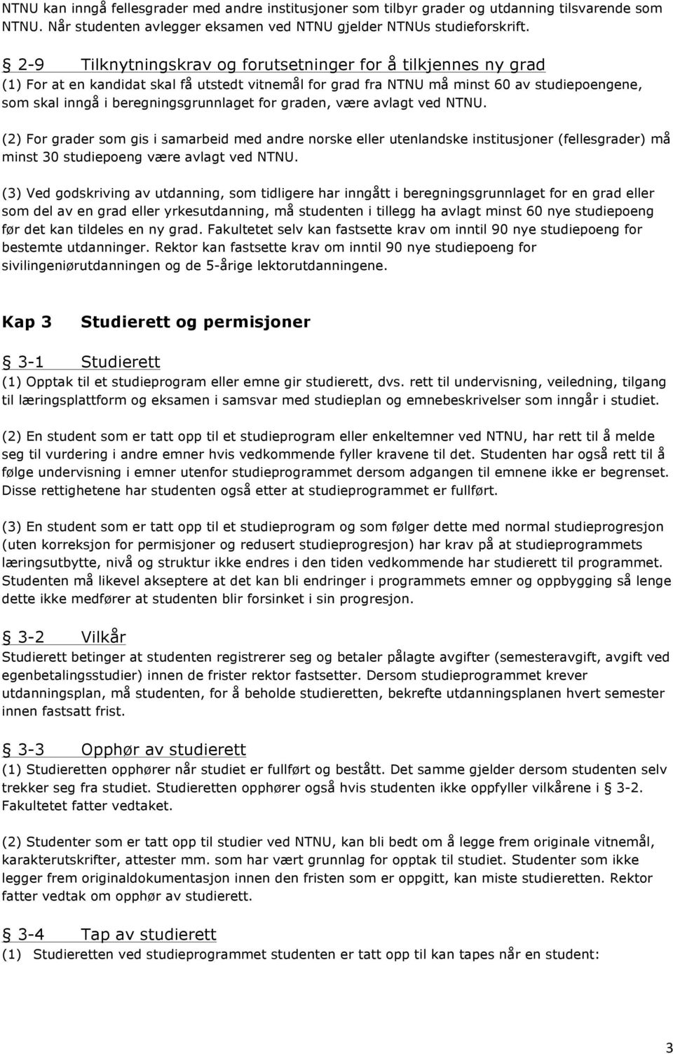 for graden, være avlagt ved NTNU. (2) For grader som gis i samarbeid med andre norske eller utenlandske institusjoner (fellesgrader) må minst 30 studiepoeng være avlagt ved NTNU.