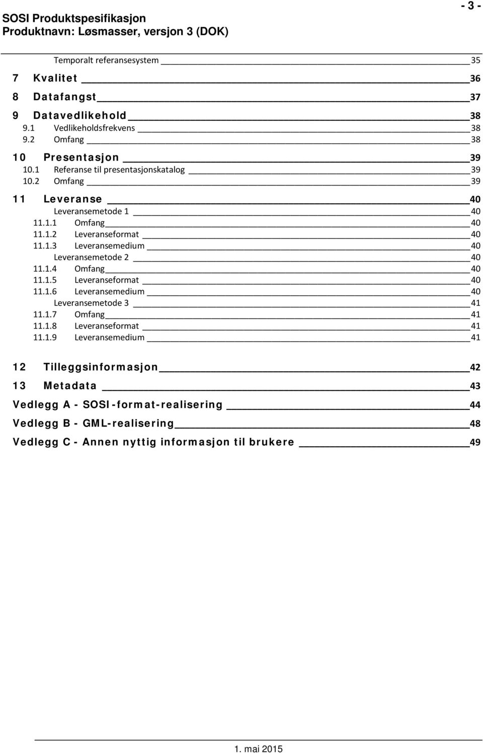 1.4 Omfang 40 11.1.5 Leveranseformat 40 11.1.6 Leveransemedium 40 Leveransemetode 3 41 11.1.7 Omfang 41 11.1.8 Leveranseformat 41 11.1.9 Leveransemedium 41 12