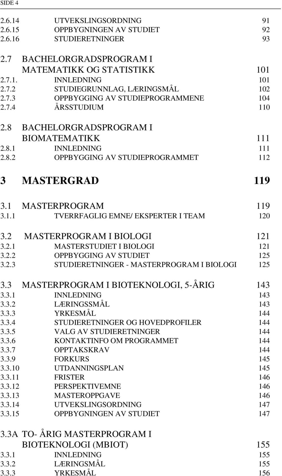 1 MASTERPROGRAM 119 3.1.1 TVERRFAGLIG EMNE/ EKSPERTER I TEAM 120 3.2 MASTERPROGRAM I BIOLOGI 121 3.2.1 MASTERSTUDIET I BIOLOGI 121 3.2.2 OPPBYGGING AV STUDIET 125 3.2.3 STUDIERETNINGER - MASTERPROGRAM I BIOLOGI 125 3.