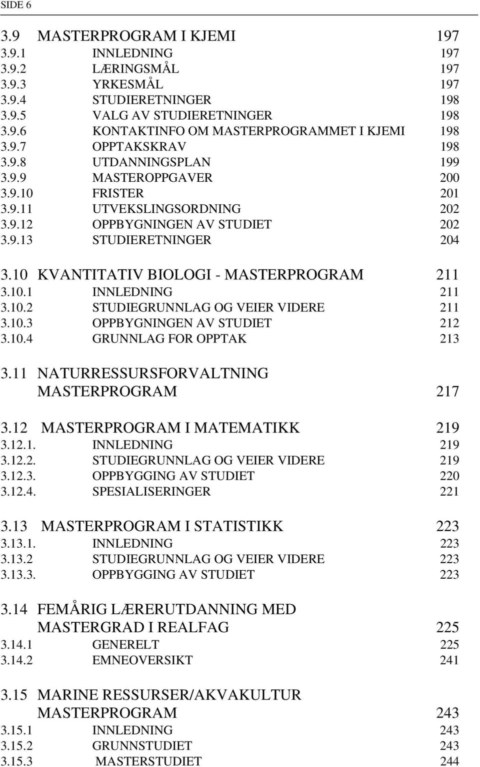 10 KVANTITATIV BIOLOGI - MASTERPROGRAM 211 3.10.1 INNLEDNING 211 3.10.2 STUDIEGRUNNLAG OG VEIER VIDERE 211 3.10.3 OPPBYGNINGEN AV STUDIET 212 3.10.4 GRUNNLAG FOR OPPTAK 213 3.