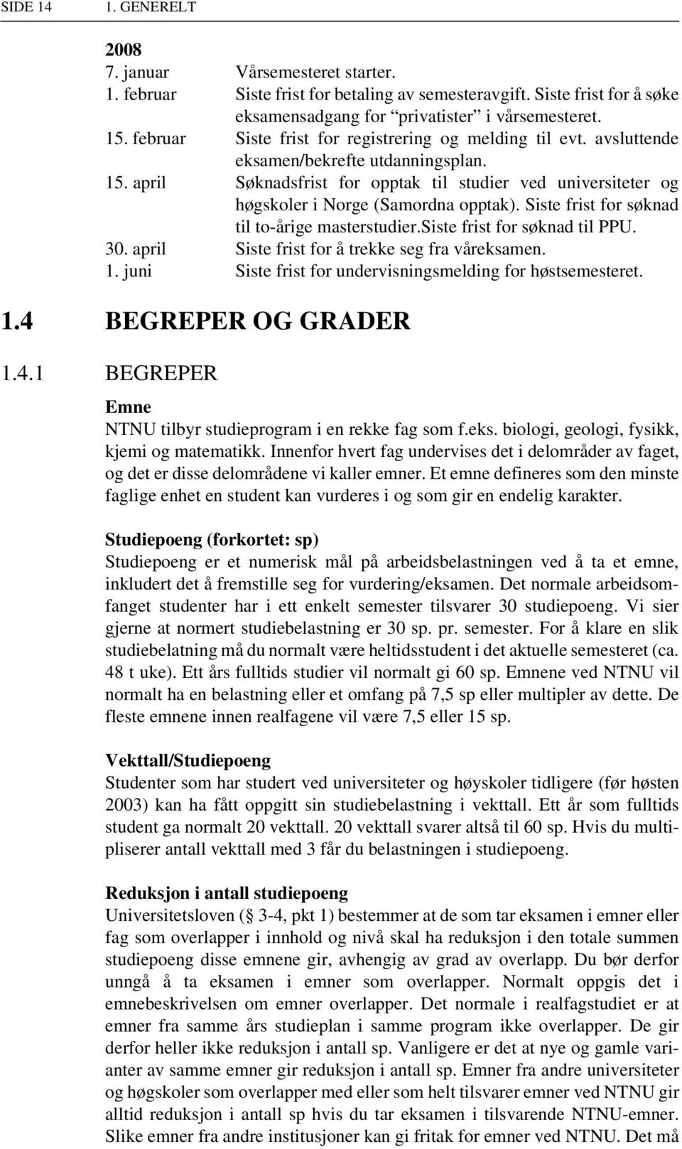 april Søknadsfrist for opptak til studier ved universiteter og høgskoler i Norge (Samordna opptak). Siste frist for søknad til to-årige masterstudier.siste frist for søknad til PPU. 30.