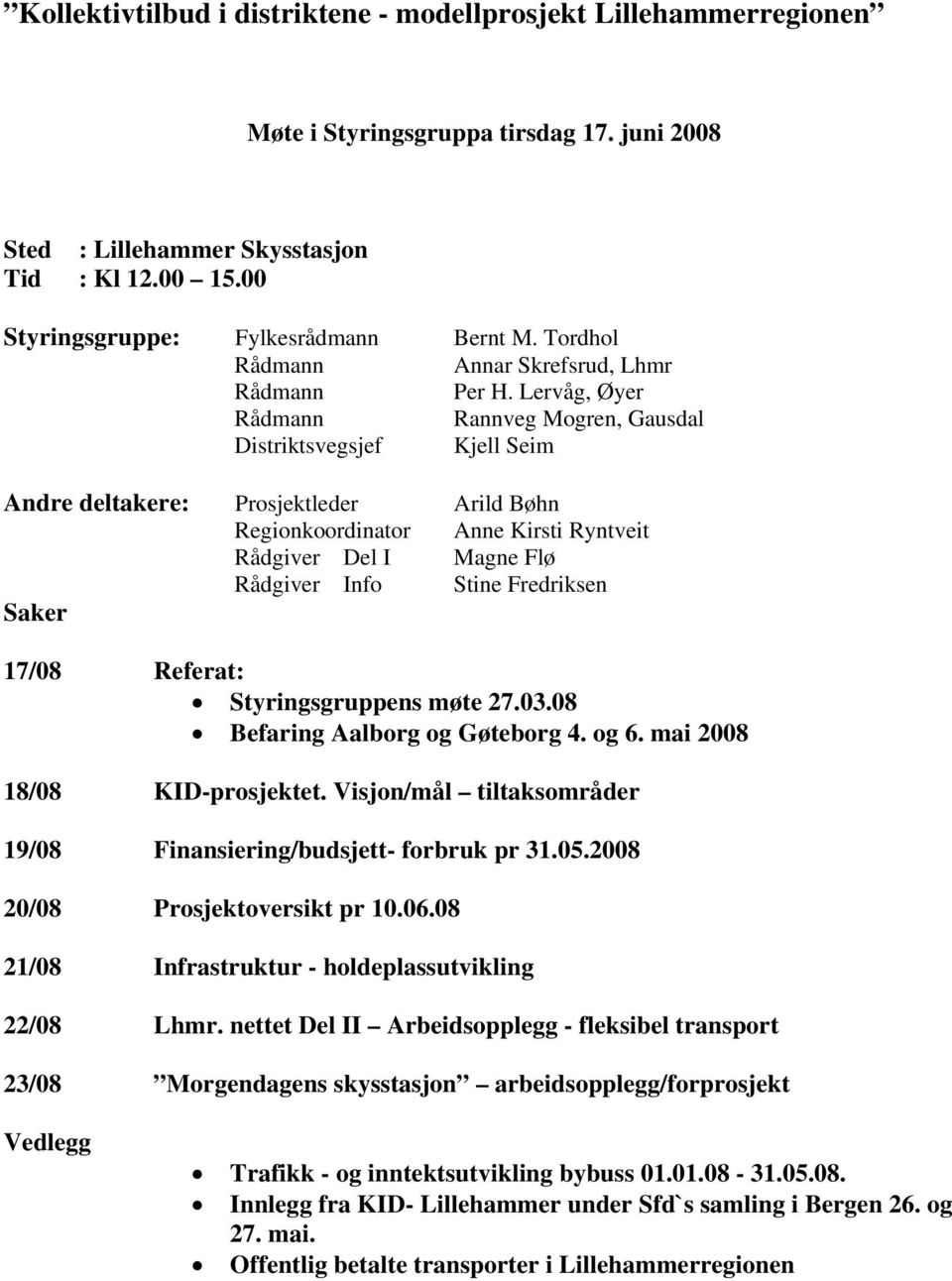 Lervåg, Øyer Rådmann Rannveg Mogren, Gausdal Distriktsvegsjef Kjell Seim Andre deltakere: Prosjektleder Arild Bøhn Regionkoordinator Anne Kirsti Ryntveit Rådgiver Del I Magne Flø Rådgiver Info Stine