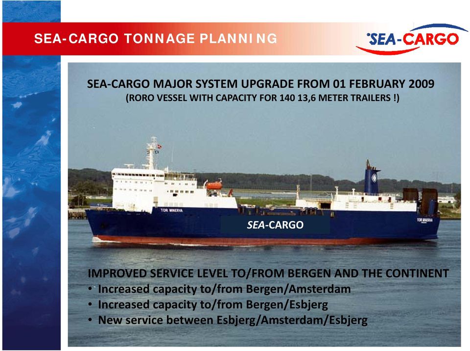 ) SEA CARGO IMPROVED SERVICE LEVEL TO/FROM BERGEN AND THE CONTINENT Increased