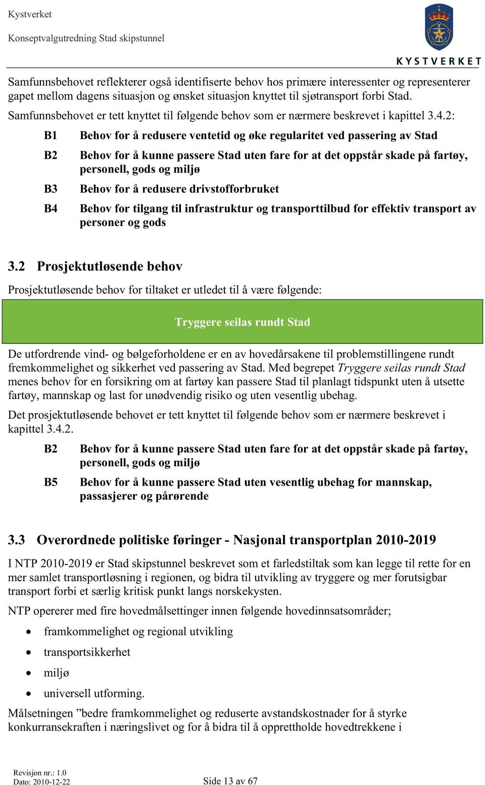 2: B1 B2 B3 B4 Behov for å redusere ventetid og øke regularitet ved passering av Stad Behov for å kunne passere Stad uten fare for at det oppstår skade på fartøy, personell, gods og miljø Behov for å