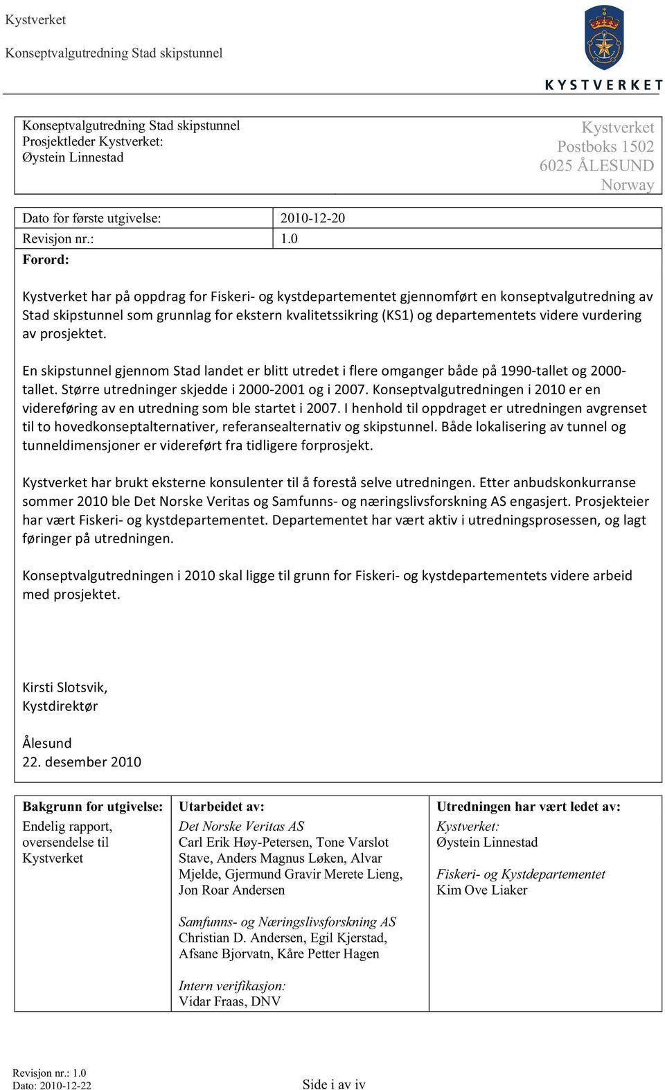 En skipstunnel gjennom Stad landet er blitt utredet i flere omganger både på 1990 tallet og 2000 tallet. Større utredninger skjedde i 2000 2001 og i 2007.