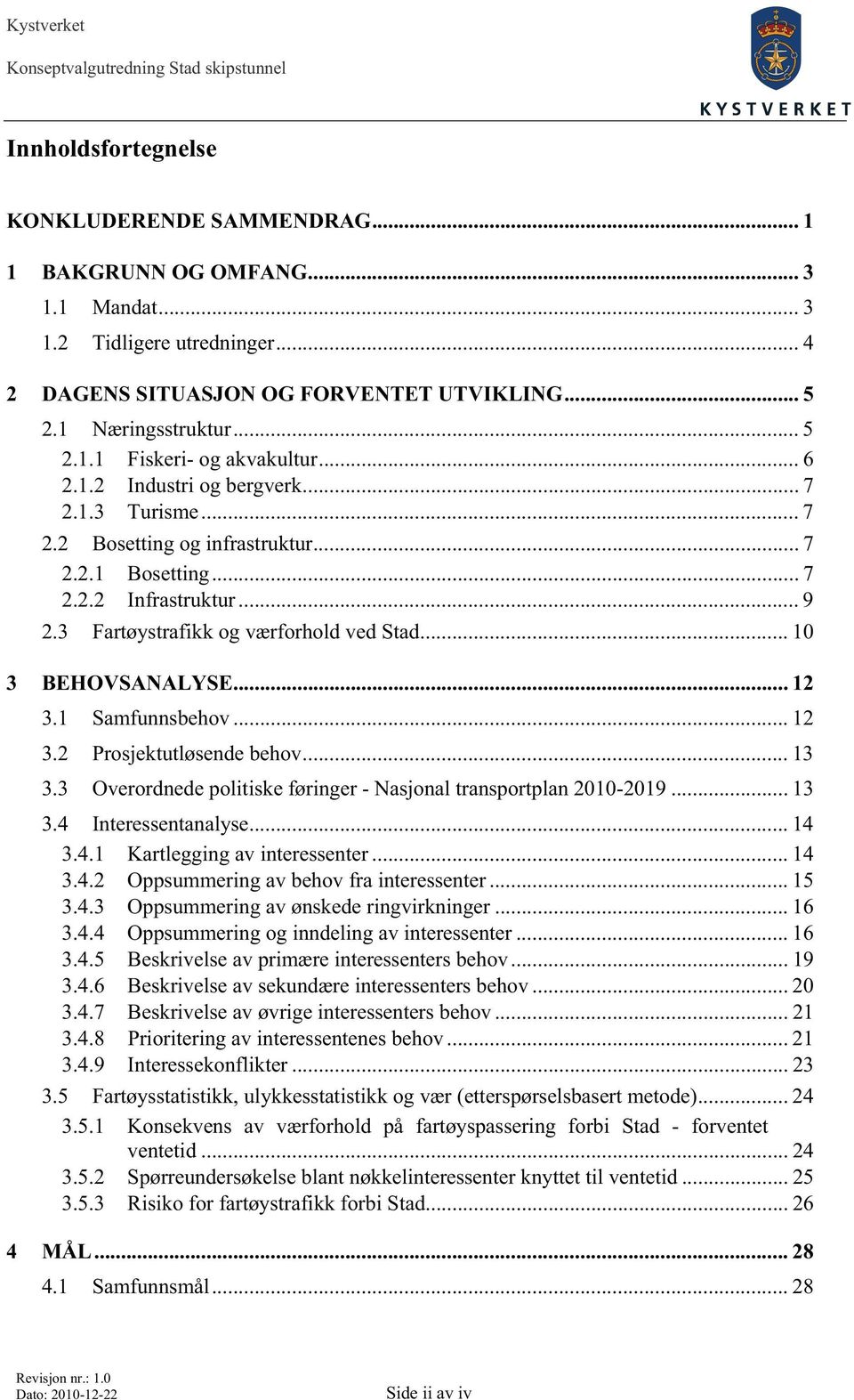 .. 12 3.1 Samfunnsbehov... 12 3.2 Prosjektutløsende behov... 13 3.3 Overordnede politiske føringer - Nasjonal transportplan 2010-2019... 13 3.4 Interessentanalyse... 14 3.4.1 Kartlegging av interessenter.