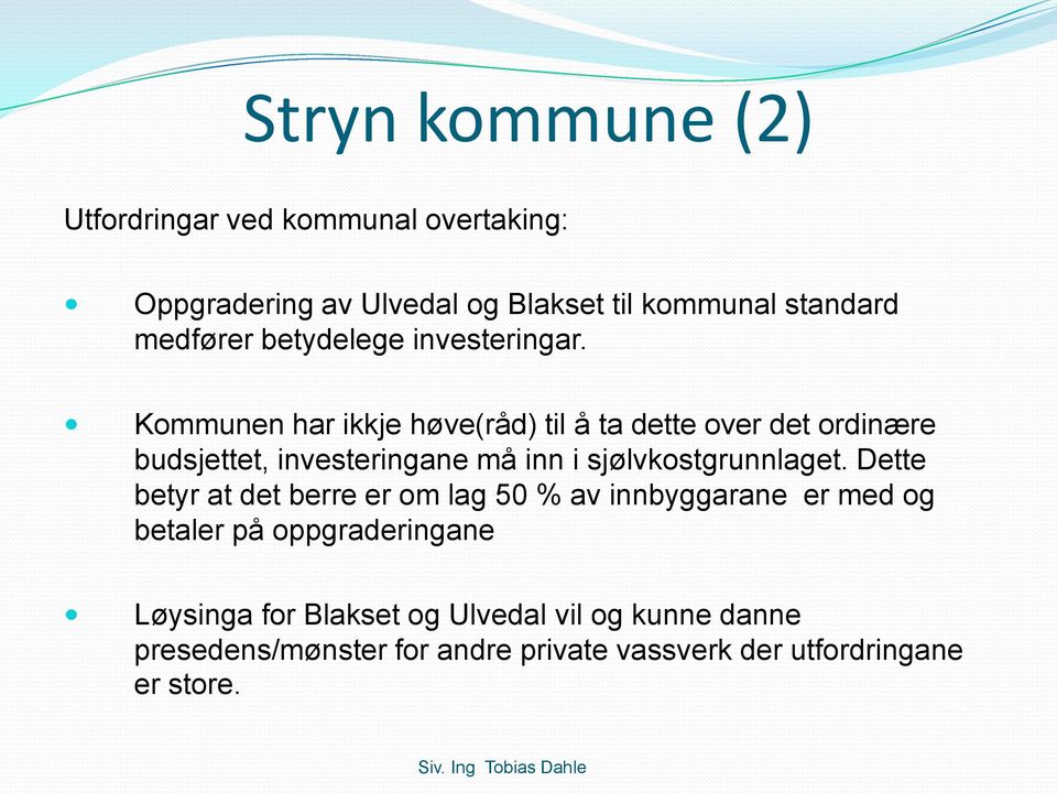 Kommunen har ikkje høve(råd) til å ta dette over det ordinære budsjettet, investeringane må inn i sjølvkostgrunnlaget.