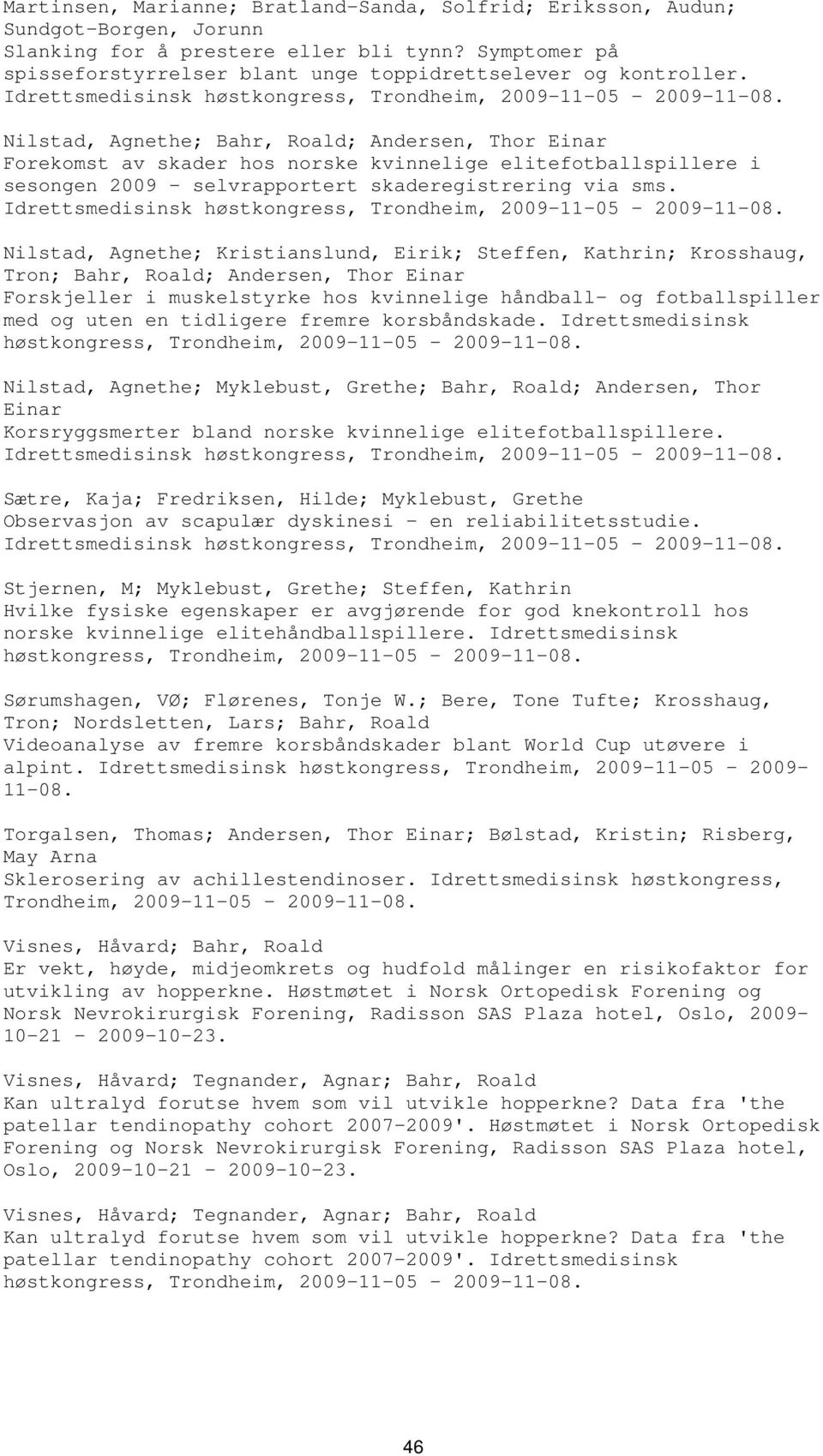 Nilstad, Agnethe; Bahr, Roald; Andersen, Thor Einar Forekomst av skader hos norske kvinnelige elitefotballspillere i sesongen 2009 - selvrapportert skaderegistrering via sms.